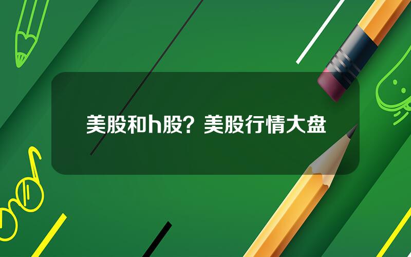 美股和h股？美股行情大盘