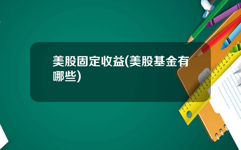美股固定收益(美股基金有哪些)
