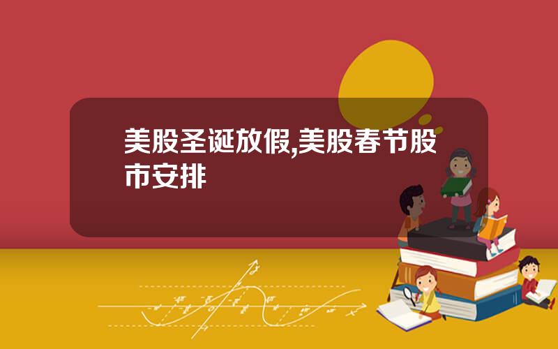 美股圣诞放假,美股春节股市安排