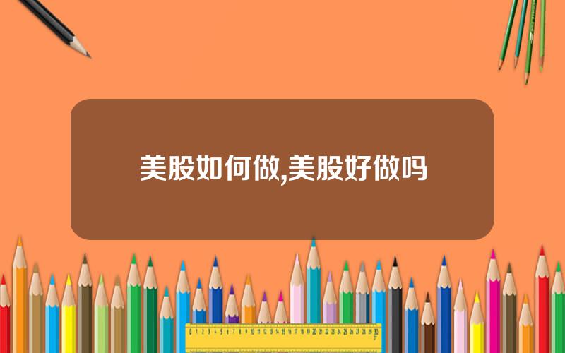 美股如何做,美股好做吗