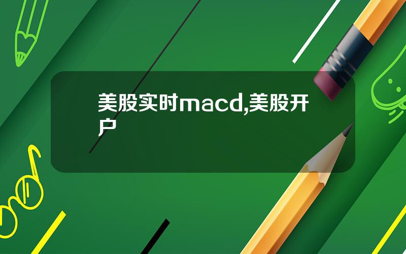 美股实时macd,美股开户