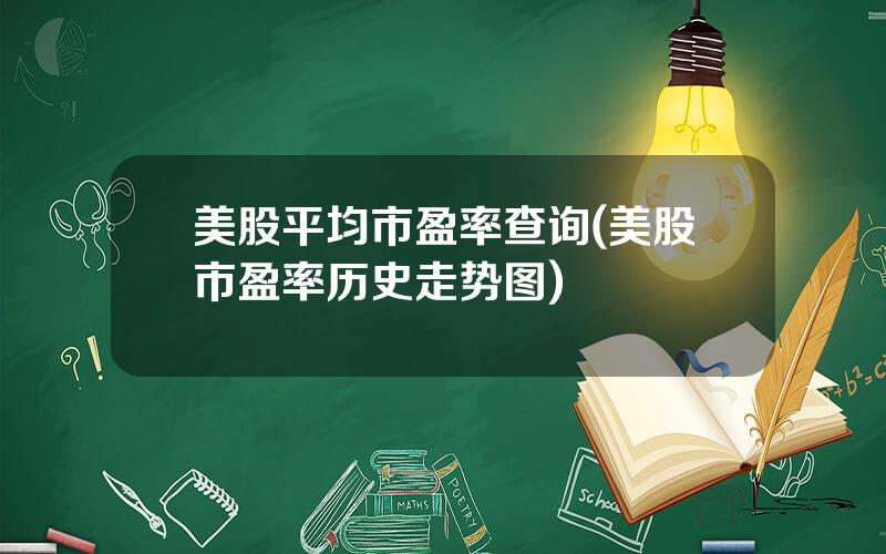美股平均市盈率查询(美股市盈率历史走势图)