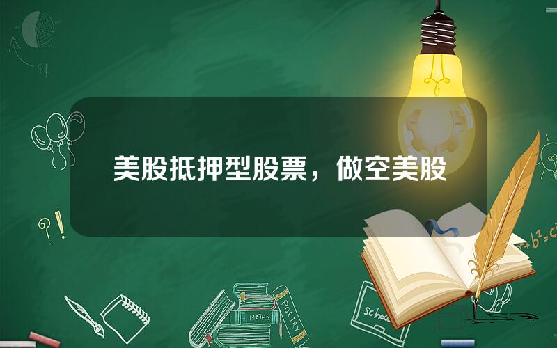 美股抵押型股票，做空美股