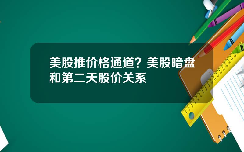 美股推价格通道？美股暗盘和第二天股价关系
