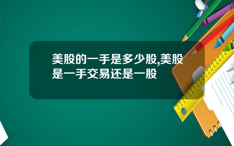 美股的一手是多少股,美股是一手交易还是一股
