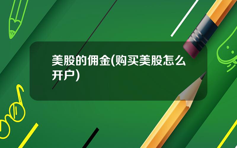 美股的佣金(购买美股怎么开户)