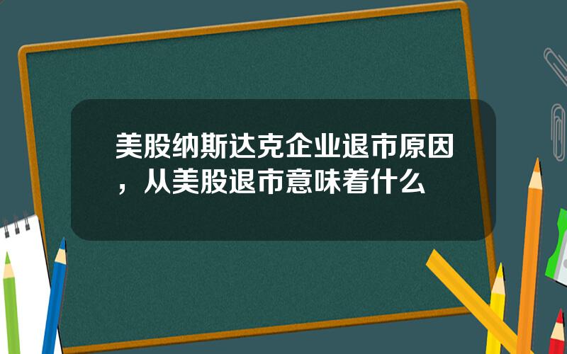 美股纳斯达克企业退市原因，从美股退市意味着什么