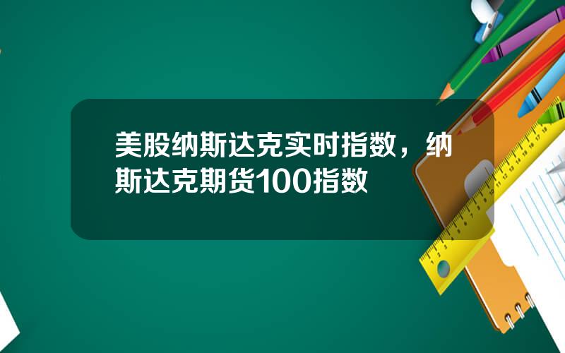美股纳斯达克实时指数，纳斯达克期货100指数