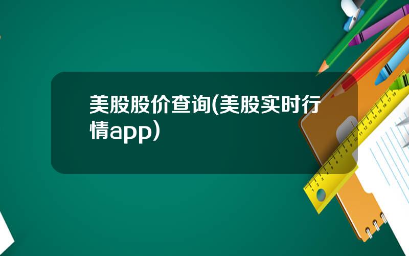 美股股价查询(美股实时行情app)