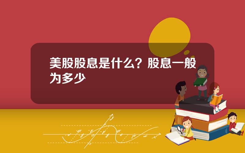 美股股息是什么？股息一般为多少