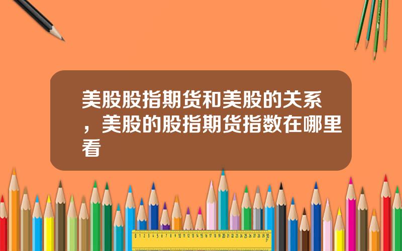 美股股指期货和美股的关系，美股的股指期货指数在哪里看