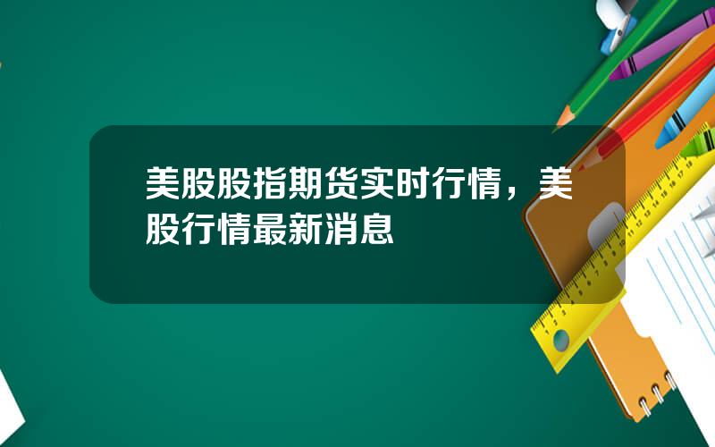 美股股指期货实时行情，美股行情最新消息