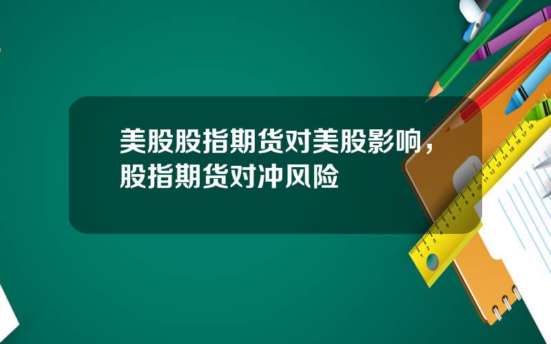 美股股指期货对美股影响，股指期货对冲风险