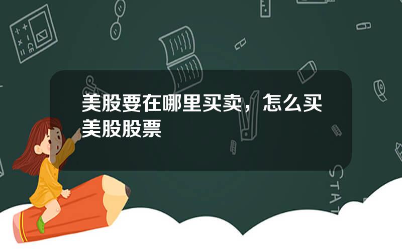 美股要在哪里买卖，怎么买美股股票