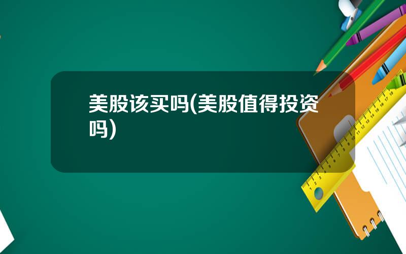 美股该买吗(美股值得投资吗)