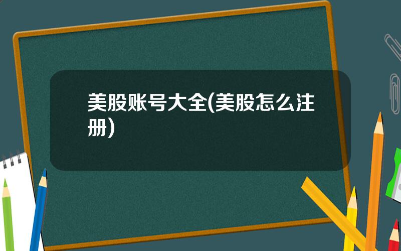美股账号大全(美股怎么注册)