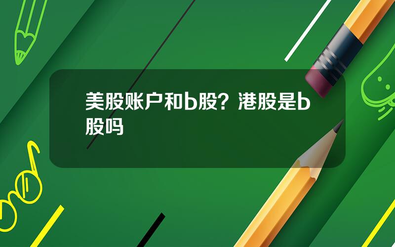 美股账户和b股？港股是b股吗