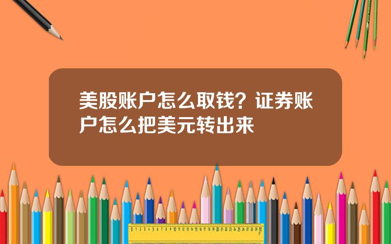美股账户怎么取钱？证券账户怎么把美元转出来