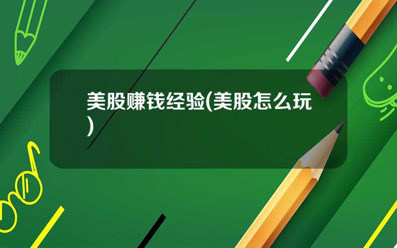 美股赚钱经验(美股怎么玩)