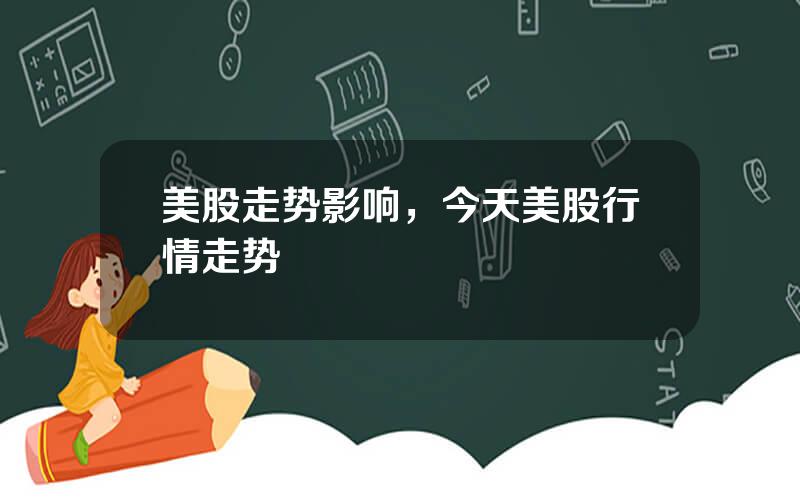 美股走势影响，今天美股行情走势
