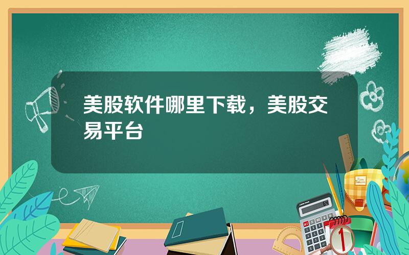 美股软件哪里下载，美股交易平台