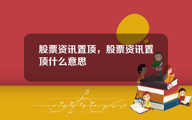 股票资讯置顶，股票资讯置顶什么意思