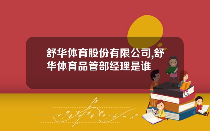 舒华体育股份有限公司,舒华体育品管部经理是谁