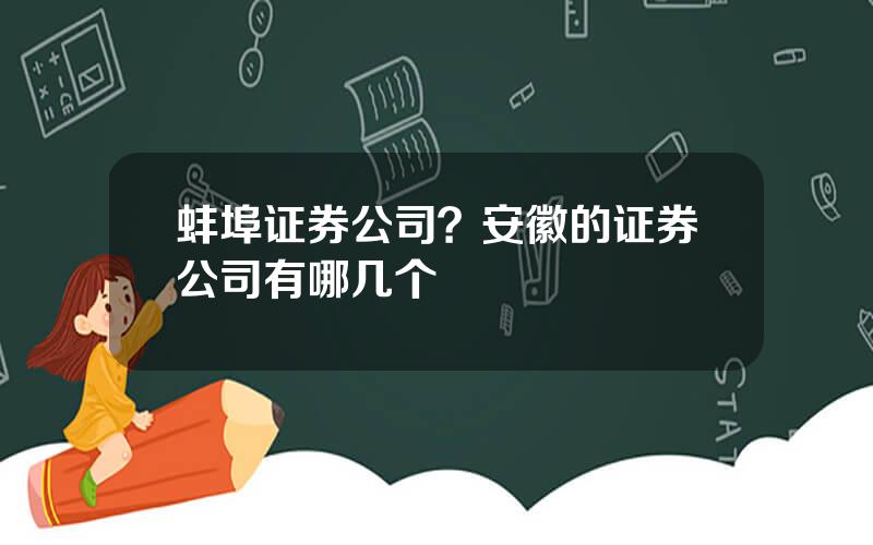 蚌埠证券公司？安徽的证券公司有哪几个