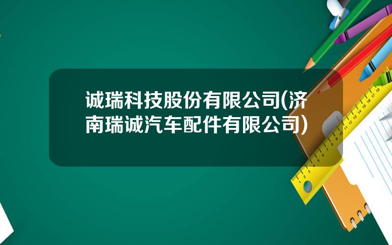诚瑞科技股份有限公司(济南瑞诚汽车配件有限公司)
