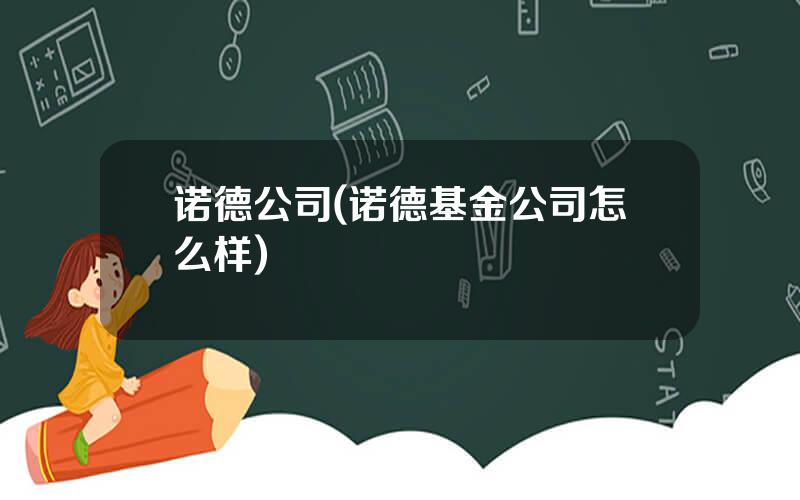 诺德公司(诺德基金公司怎么样)