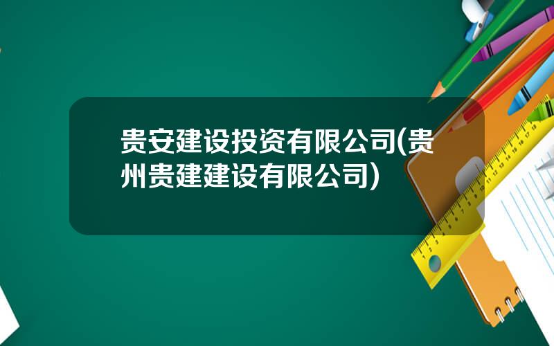 贵安建设投资有限公司(贵州贵建建设有限公司)
