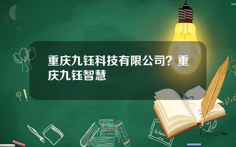 重庆九钰科技有限公司？重庆九钰智慧