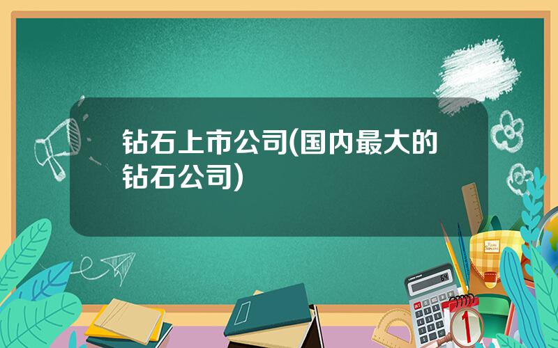 钻石上市公司(国内最大的钻石公司)